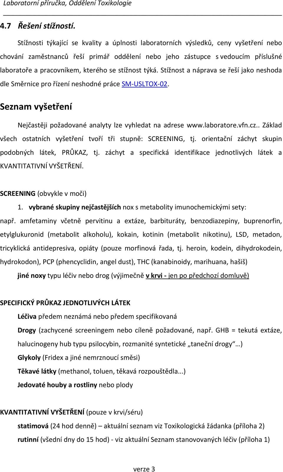 se stížnost týká. Stížnost a náprava se řeší jako neshoda dle Směrnice pro řízení neshodné práce SM-USLTOX-02. Seznam vyšetření Nejčastěji požadované analyty lze vyhledat na adrese www.laboratore.vfn.