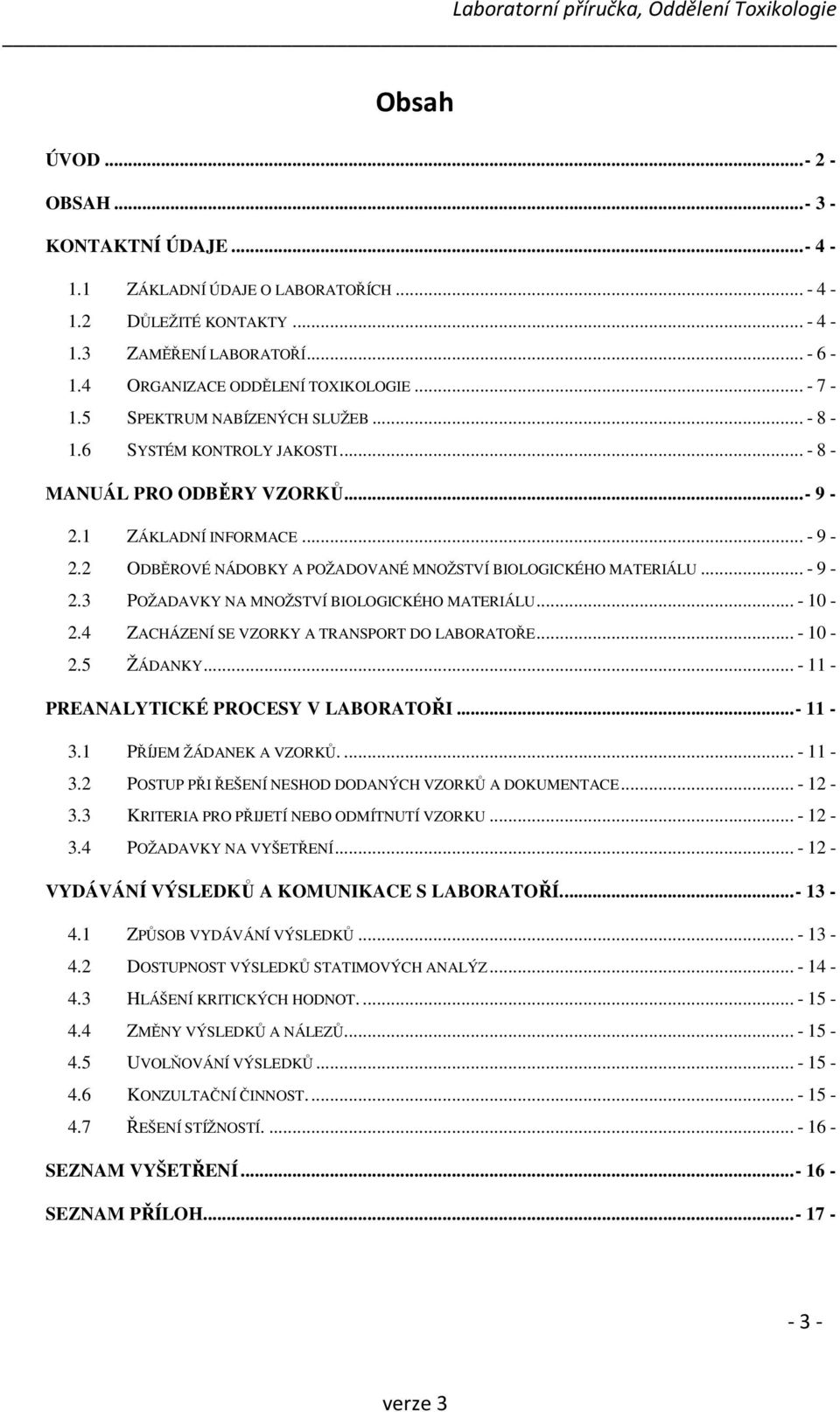 .. - 9-2.3 POŽADAVKY NA MNOŽSTVÍ BIOLOGICKÉHO MATERIÁLU... - 10-2.4 ZACHÁZENÍ SE VZORKY A TRANSPORT DO LABORATOŘE... - 10-2.5 ŽÁDANKY... - 11 - PREANALYTICKÉ PROCESY V LABORATOŘI...- 11-3.