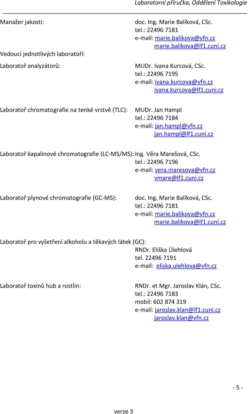 cz jan.hampl@lf1.cuni.cz Laboratoř kapalinové chromatografie (LC-MS/MS): Ing. Věra Marešová, CSc. tel.: 22496 7196 e-mail: vera.maresova@vfn.cz vmare@lf1.cuni.cz Laboratoř plynové chromatografie (GC-MS): doc.