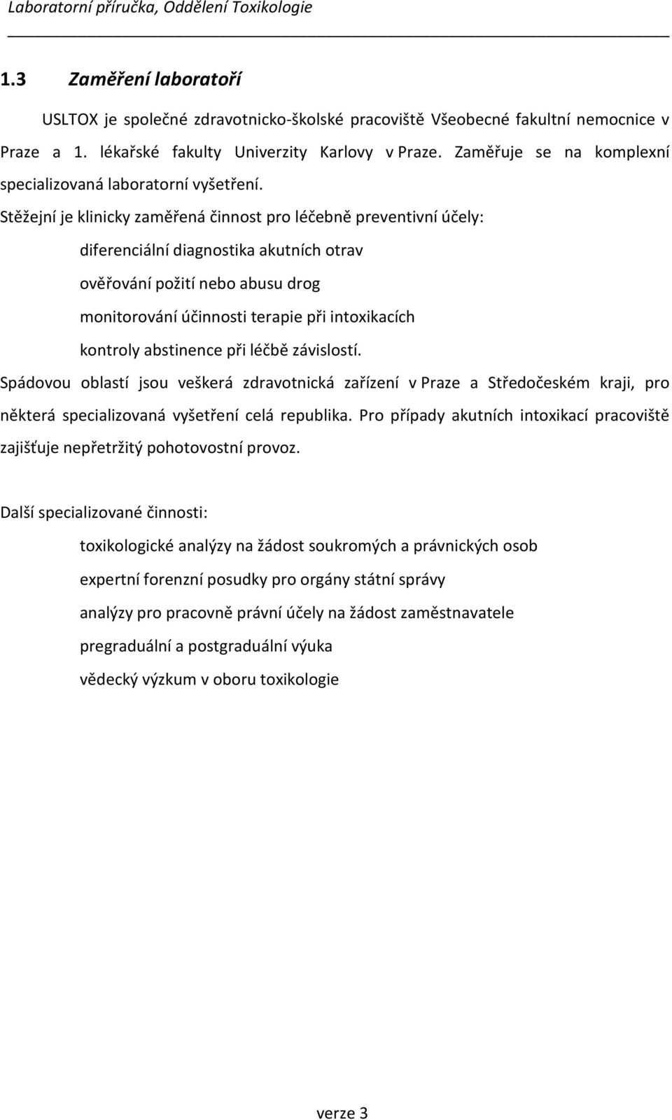 Stěžejní je klinicky zaměřená činnost pro léčebně preventivní účely: diferenciální diagnostika akutních otrav ověřování požití nebo abusu drog monitorování účinnosti terapie při intoxikacích kontroly