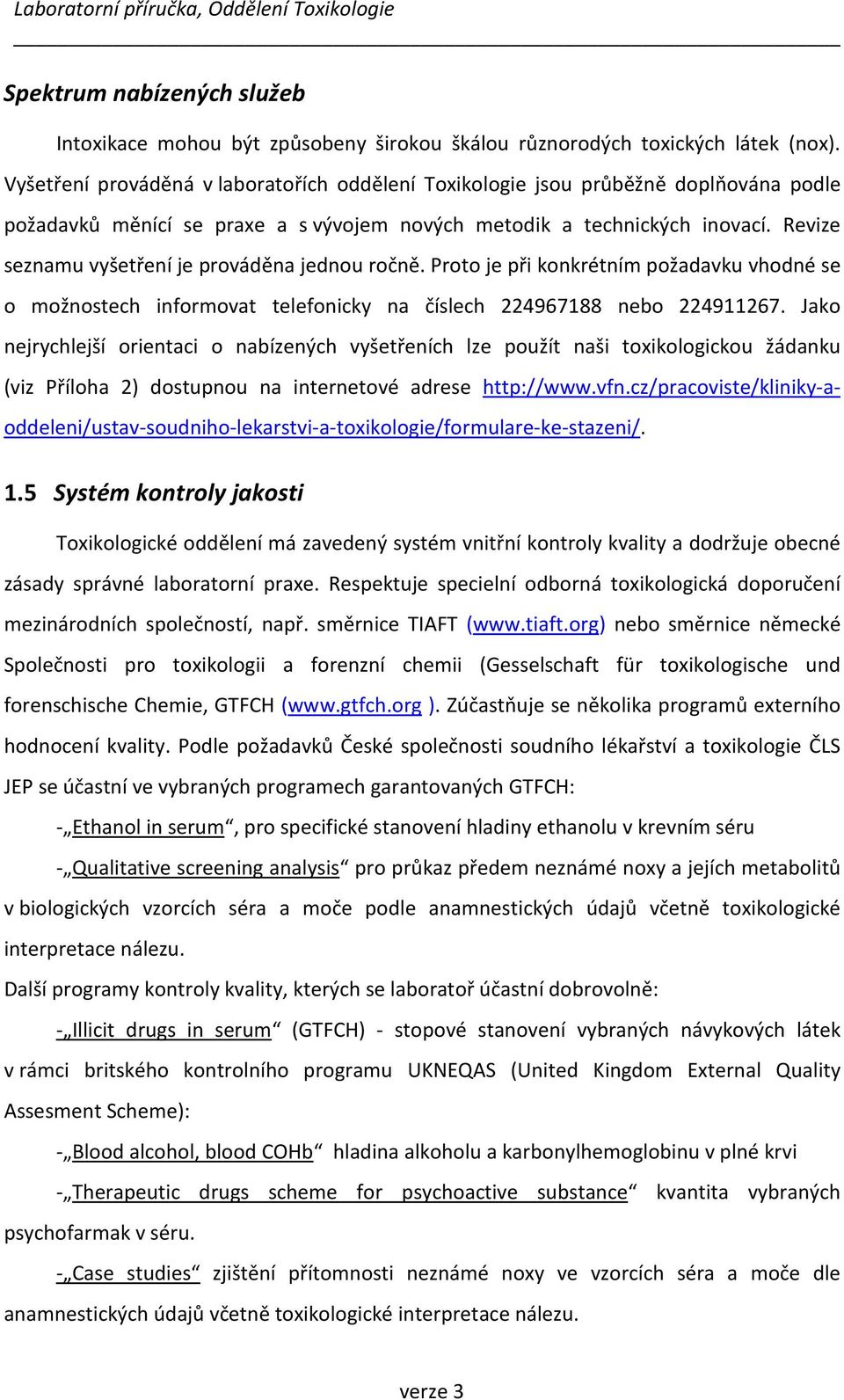 Revize seznamu vyšetření je prováděna jednou ročně. Proto je při konkrétním požadavku vhodné se o možnostech informovat telefonicky na číslech 224967188 nebo 224911267.