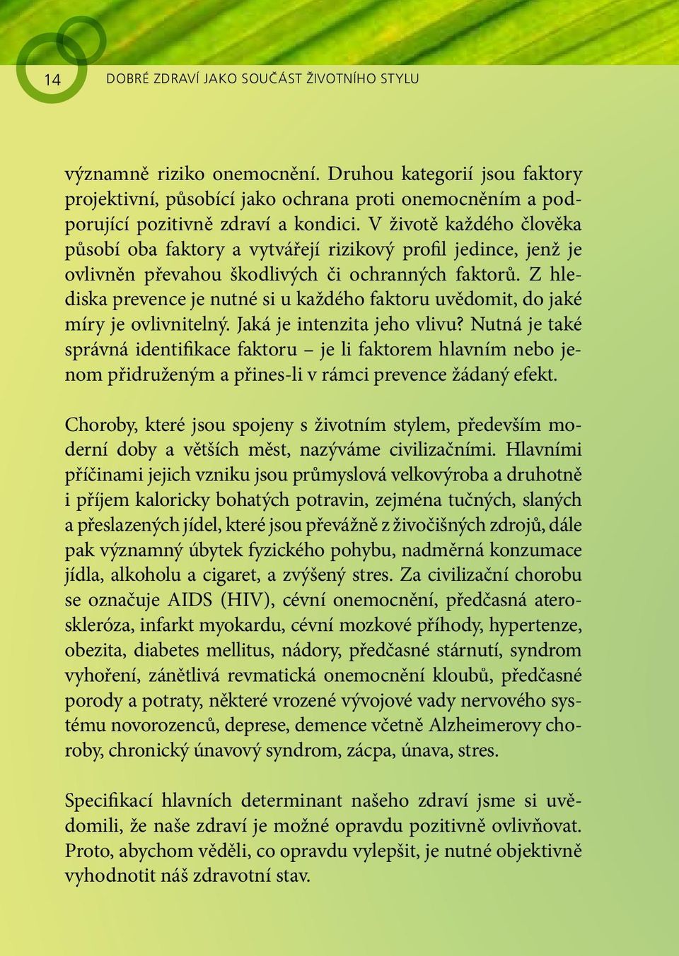 Z hlediska prevence je nutné si u každého faktoru uvědomit, do jaké míry je ovlivnitelný. Jaká je intenzita jeho vlivu?