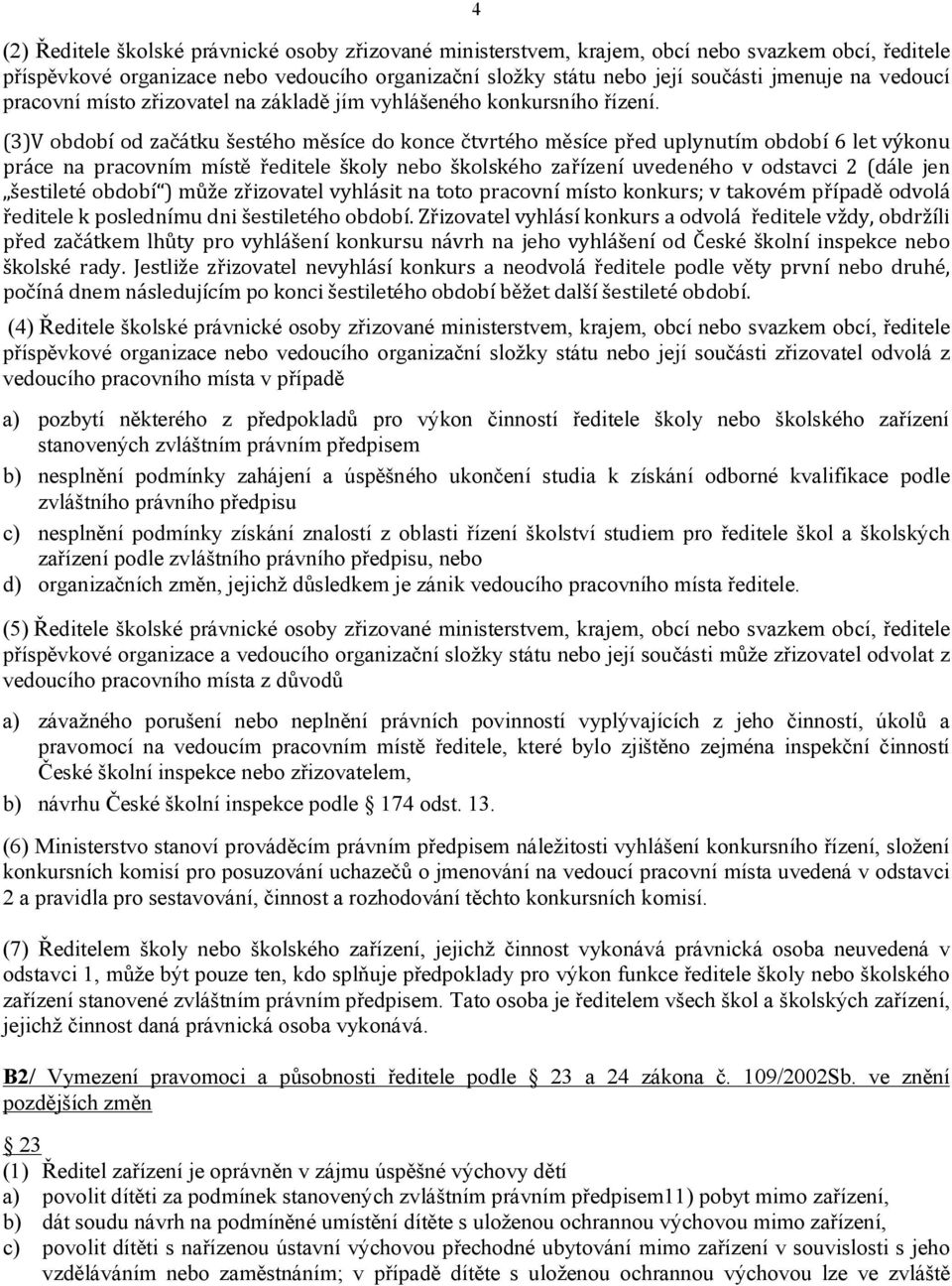 (3)V období od začátku šestého měsíce do konce čtvrtého měsíce před uplynutím období 6 let výkonu práce na pracovním místě ředitele školy nebo školského zařízení uvedeného v odstavci 2 (dále jen