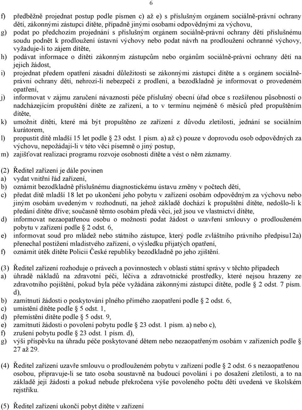 dítěte, h) podávat informace o dítěti zákonným zástupcům nebo orgánům sociálně-právní ochrany dětí na jejich žádost, i) projednat předem opatření zásadní důležitosti se zákonnými zástupci dítěte a s