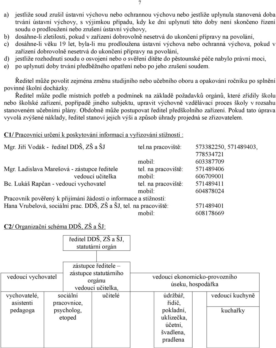 ústavní výchova nebo ochranná výchova, pokud v zařízení dobrovolně nesetrvá do ukončení přípravy na povolání, d) jestliže rozhodnutí soudu o osvojení nebo o svěření dítěte do pěstounské péče nabylo