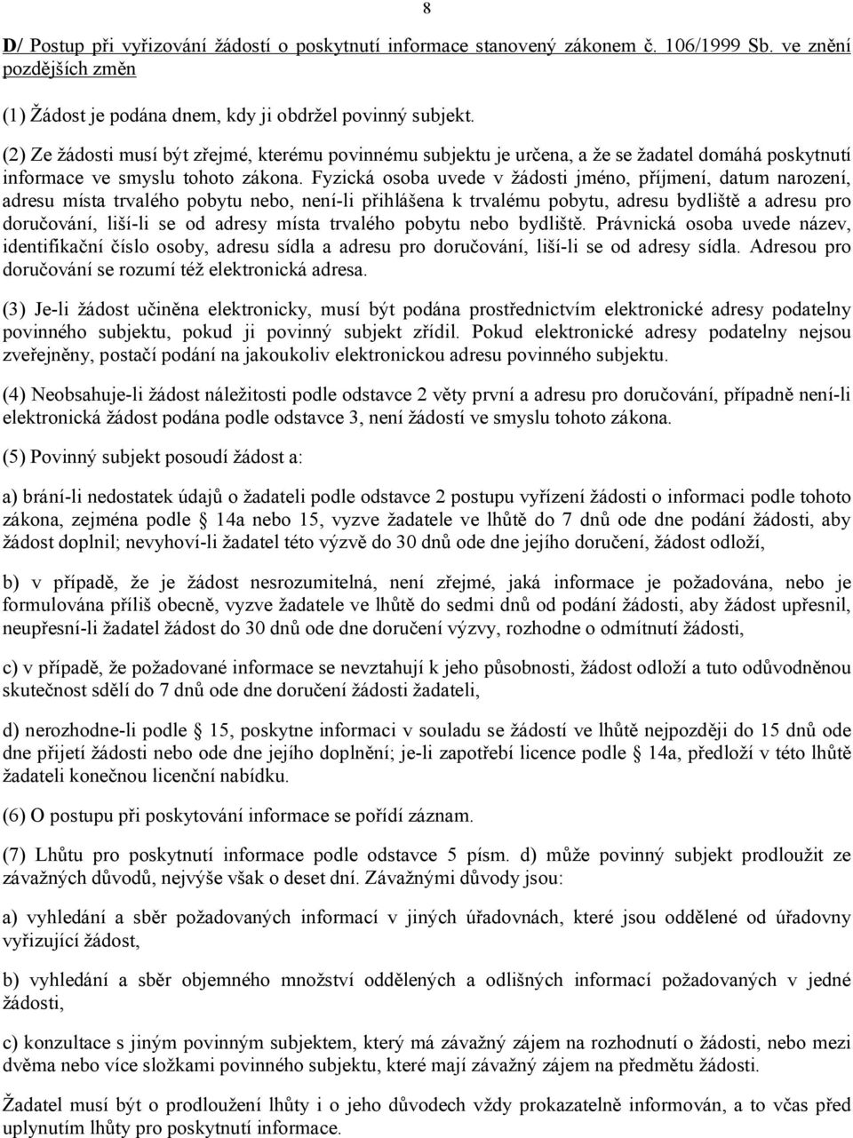 Fyzická osoba uvede v žádosti jméno, příjmení, datum narození, adresu místa trvalého pobytu nebo, není-li přihlášena k trvalému pobytu, adresu bydliště a adresu pro doručování, liší-li se od adresy