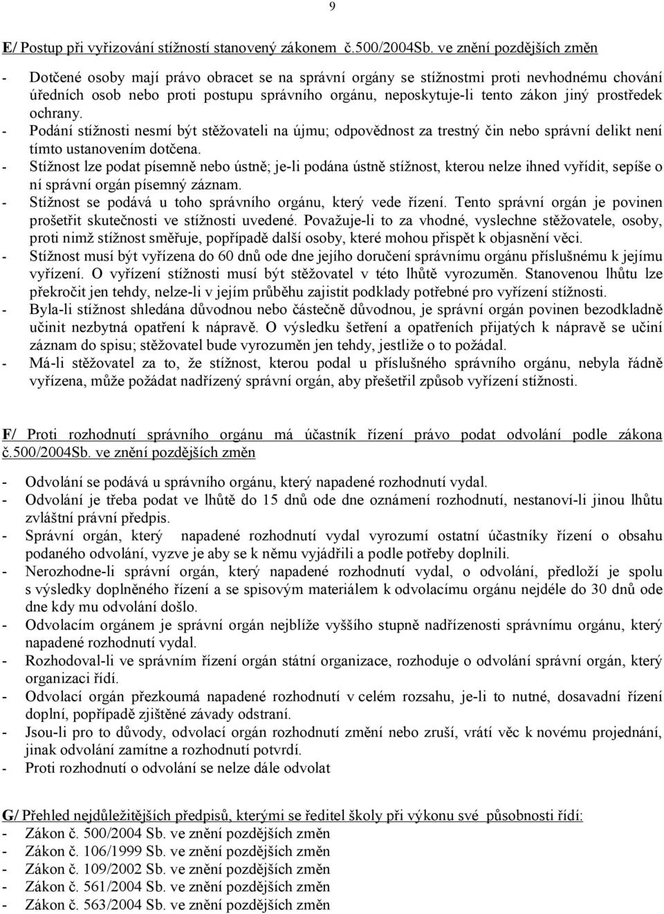 jiný prostředek ochrany. - Podání stížnosti nesmí být stěžovateli na újmu; odpovědnost za trestný čin nebo správní delikt není tímto ustanovením dotčena.