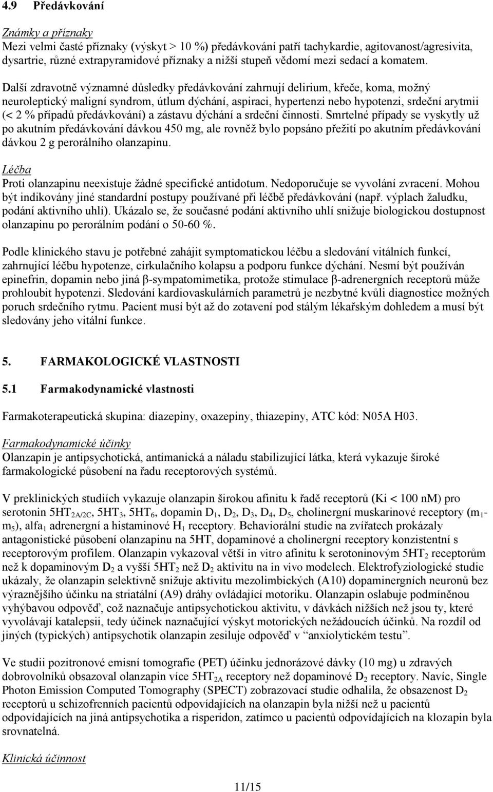 Další zdravotně významné důsledky předávkování zahrnují delirium, křeče, koma, možný neuroleptický maligní syndrom, útlum dýchání, aspiraci, hypertenzi nebo hypotenzi, srdeční arytmii (< 2 % případů