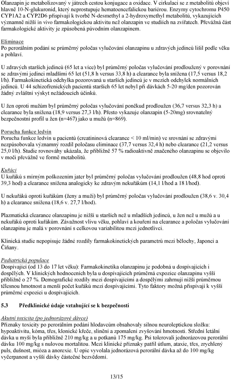 zvířatech. Převážná část farmakologické aktivity je způsobená původním olanzapinem.