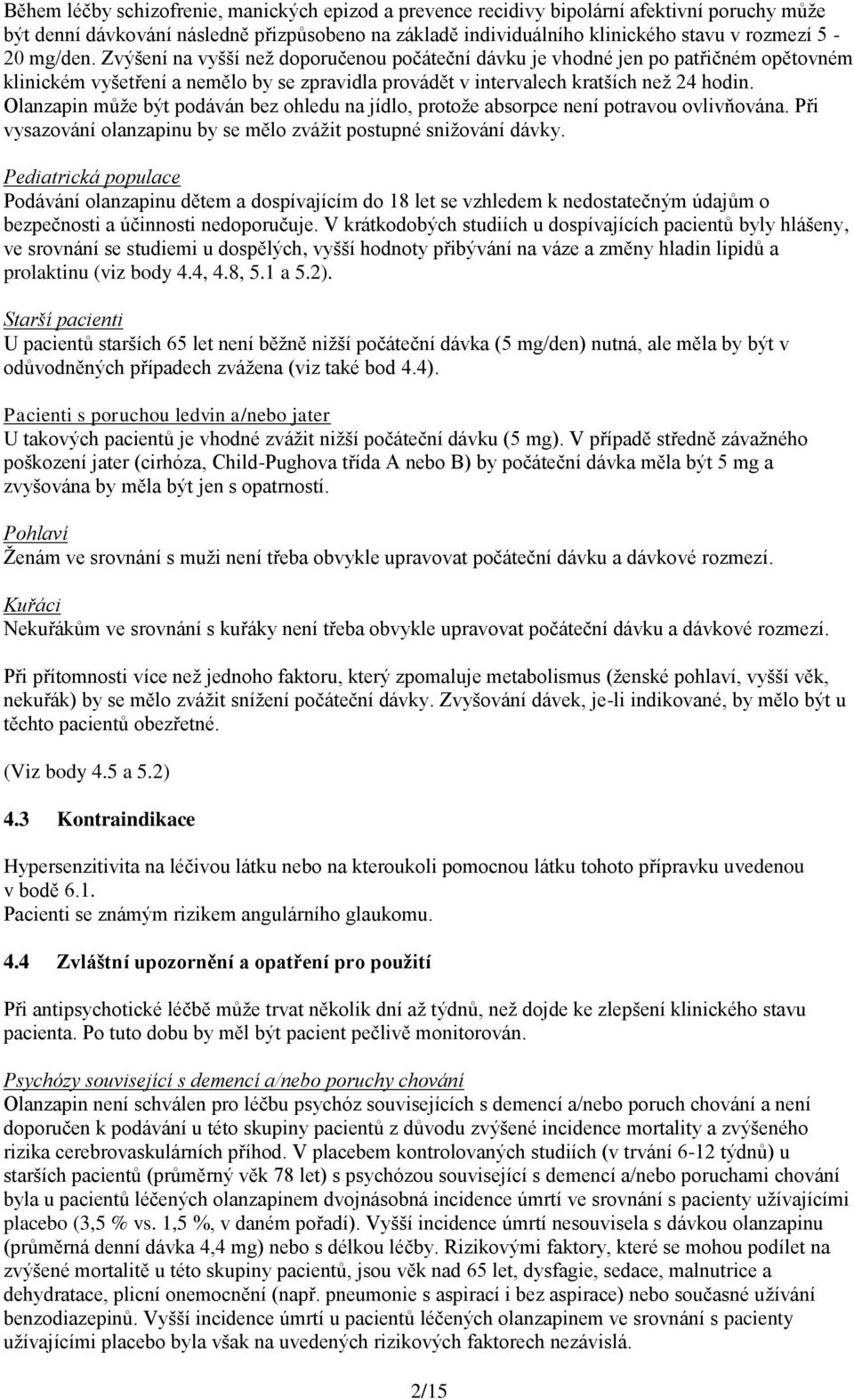 Olanzapin může být podáván bez ohledu na jídlo, protože absorpce není potravou ovlivňována. Při vysazování olanzapinu by se mělo zvážit postupné snižování dávky.