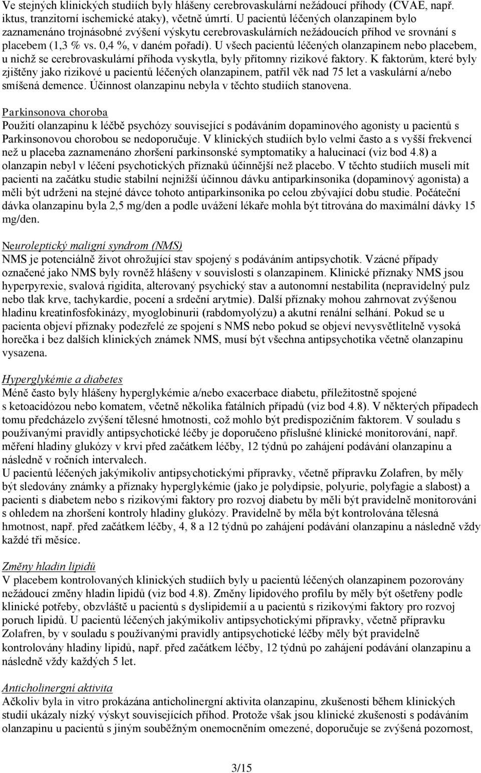 U všech pacientů léčených olanzapinem nebo placebem, u nichž se cerebrovaskulární příhoda vyskytla, byly přítomny rizikové faktory.