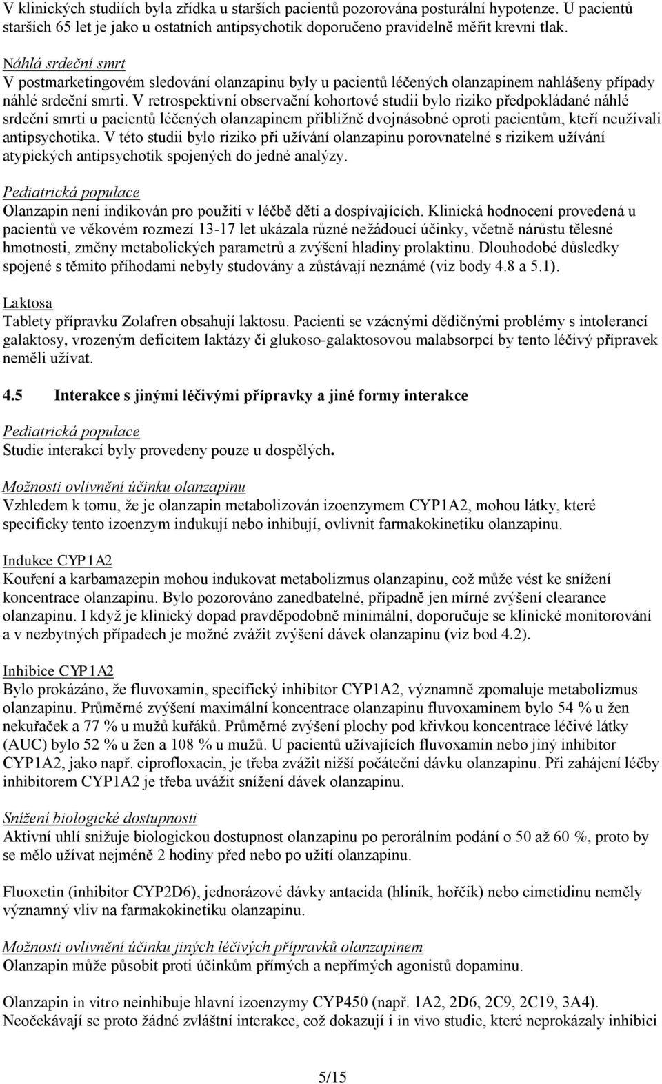 V retrospektivní observační kohortové studii bylo riziko předpokládané náhlé srdeční smrti u pacientů léčených olanzapinem přibližně dvojnásobné oproti pacientům, kteří neužívali antipsychotika.