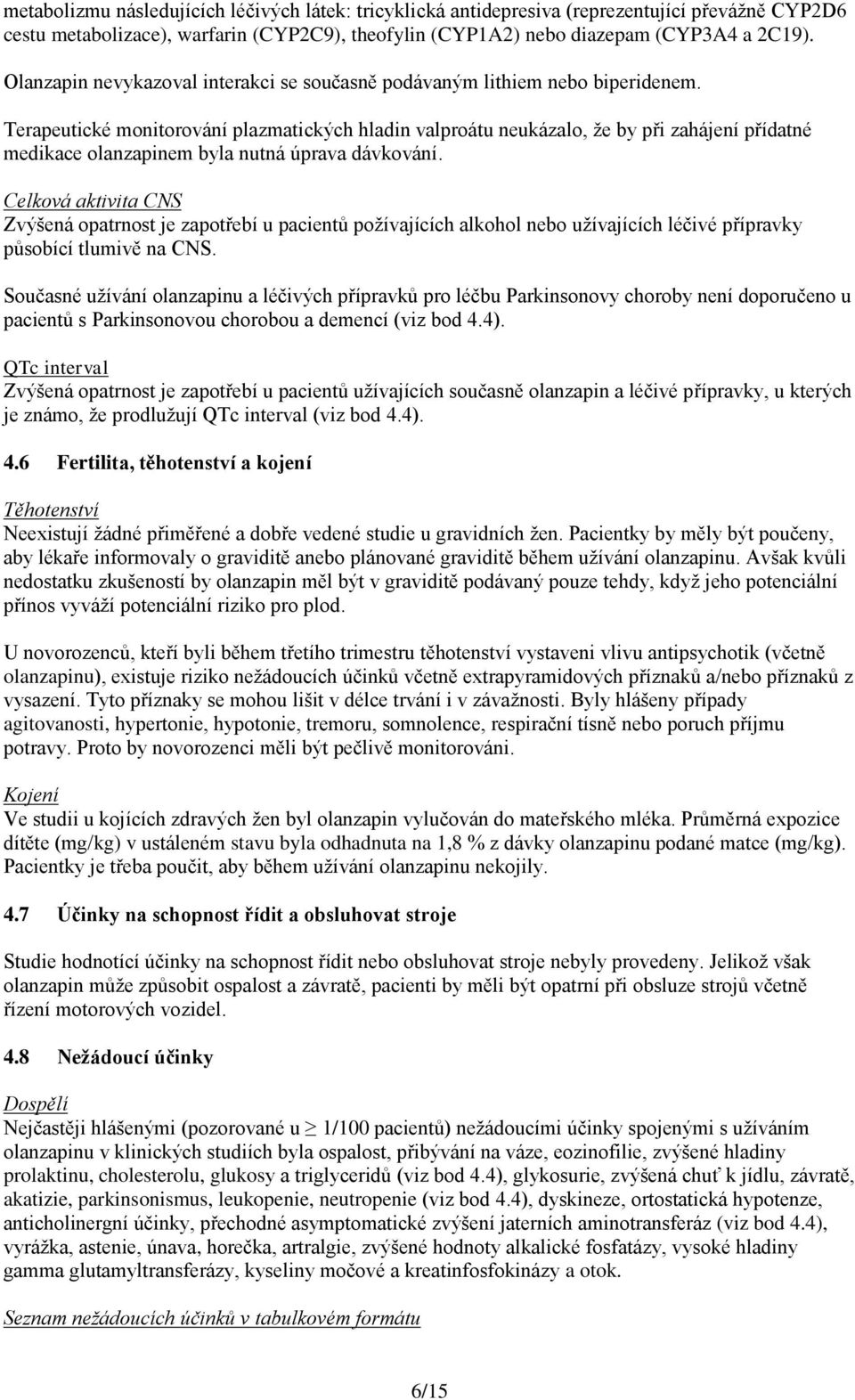 Terapeutické monitorování plazmatických hladin valproátu neukázalo, že by při zahájení přídatné medikace olanzapinem byla nutná úprava dávkování.