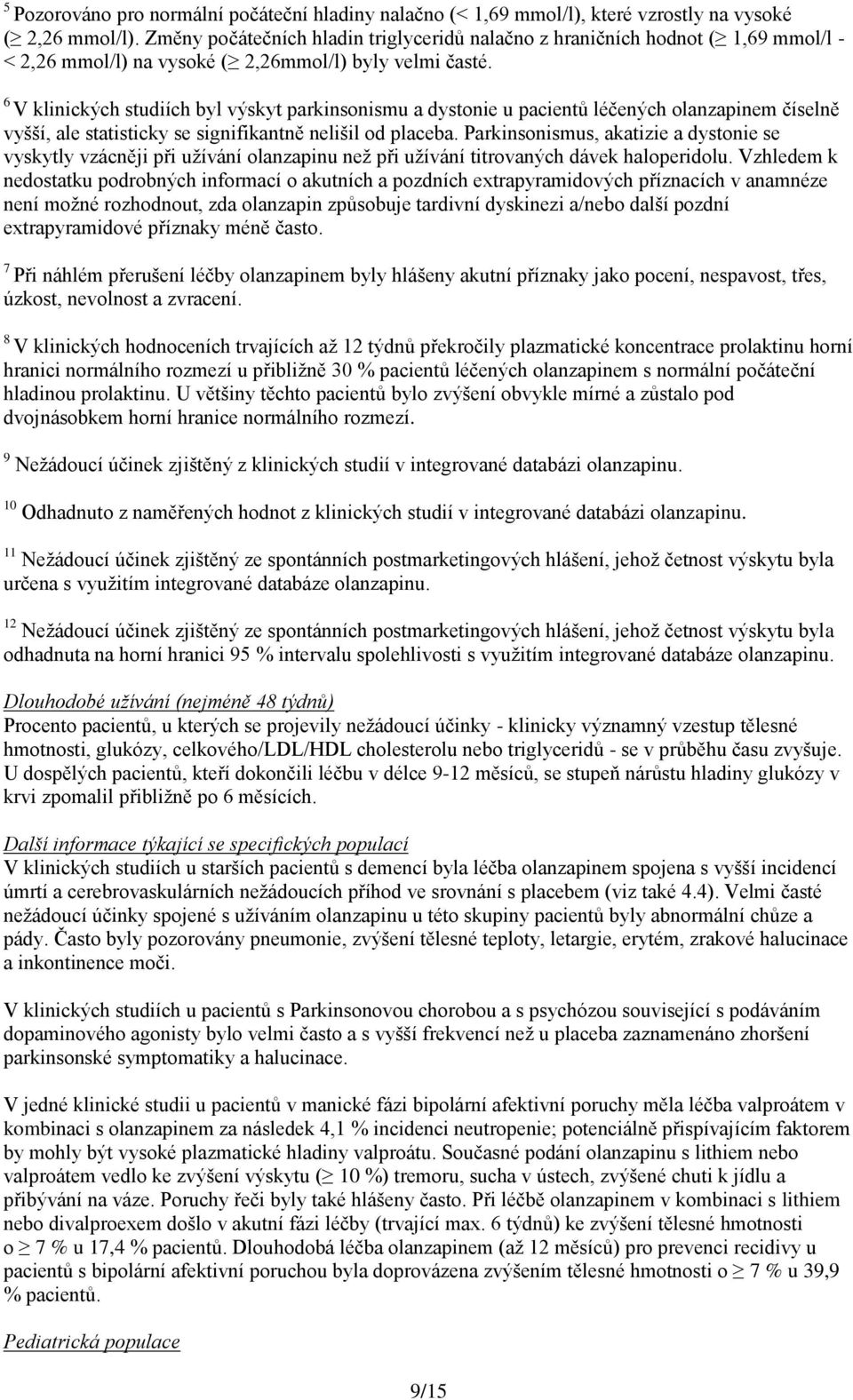 6 V klinických studiích byl výskyt parkinsonismu a dystonie u pacientů léčených olanzapinem číselně vyšší, ale statisticky se signifikantně nelišil od placeba.