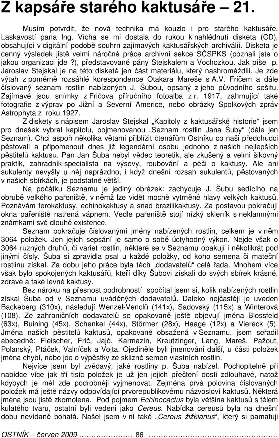 Disketa je cenný výsledek jistě velmi náročné práce archivní sekce SČSPKS (poznali jste o jakou organizaci jde?), představované pány Stejskalem a Vochozkou. Jak píše p.