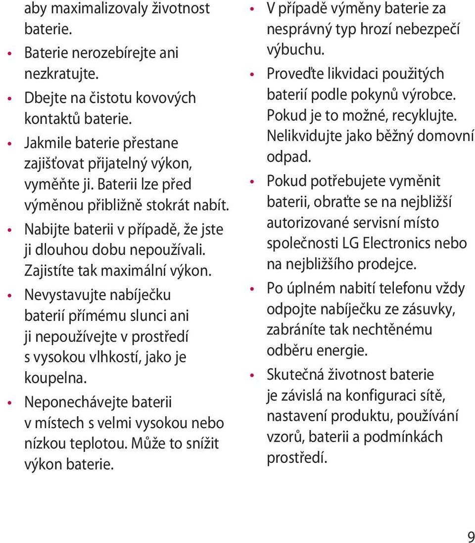 Nevystavujte nabíječku baterií přímému slunci ani ji nepoužívejte v prostředí s vysokou vlhkostí, jako je koupelna. Neponechávejte baterii v místech s velmi vysokou nebo nízkou teplotou.