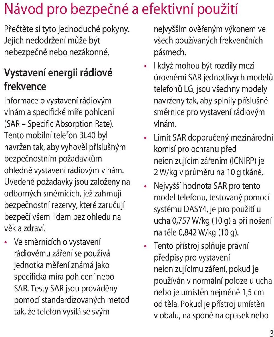 Tento mobilní telefon BL40 byl navržen tak, aby vyhověl příslušným bezpečnostním požadavkům ohledně vystavení rádiovým vlnám.