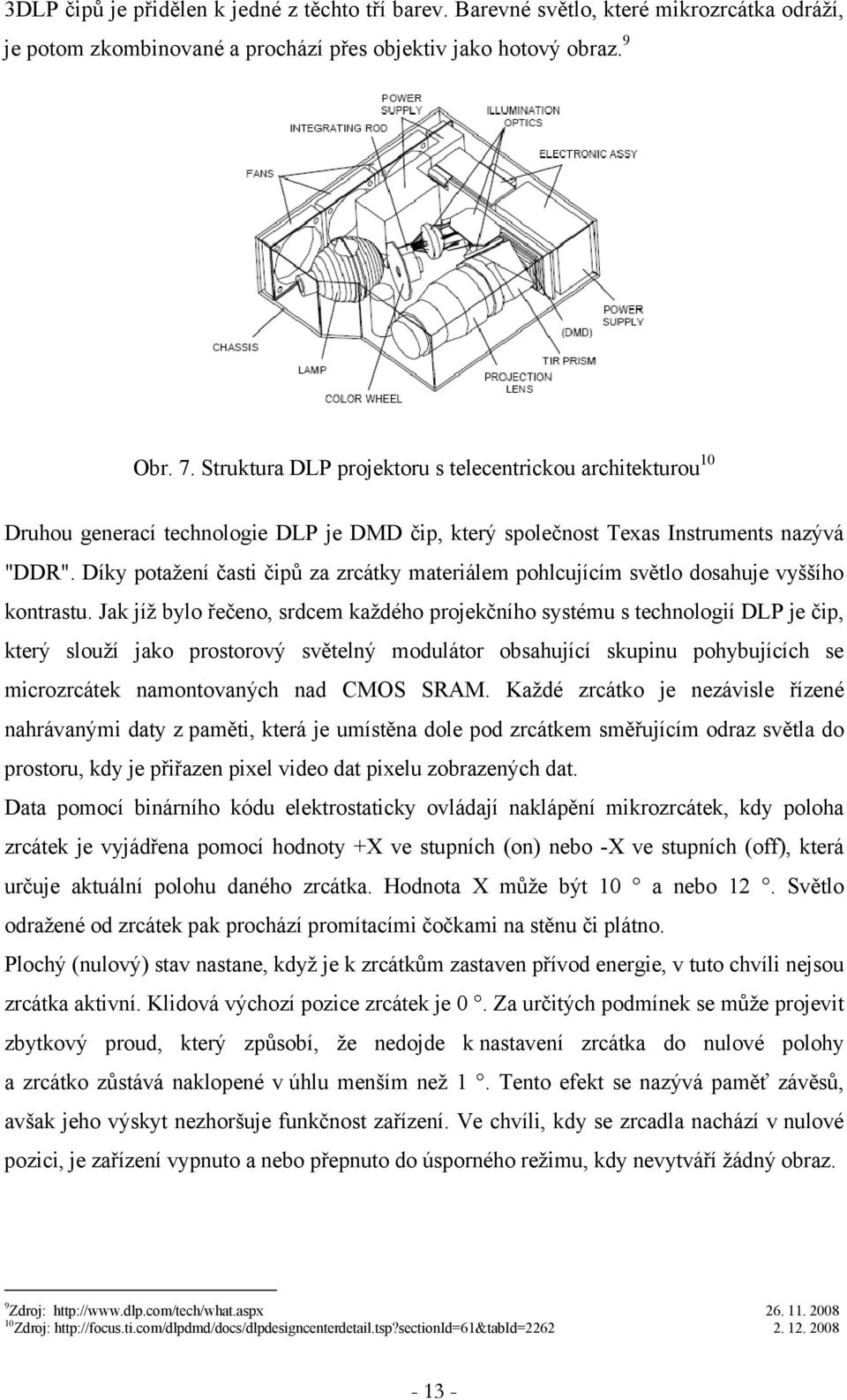 Díky potažení časti čipů za zrcátky materiálem pohlcujícím světlo dosahuje vyššího kontrastu.