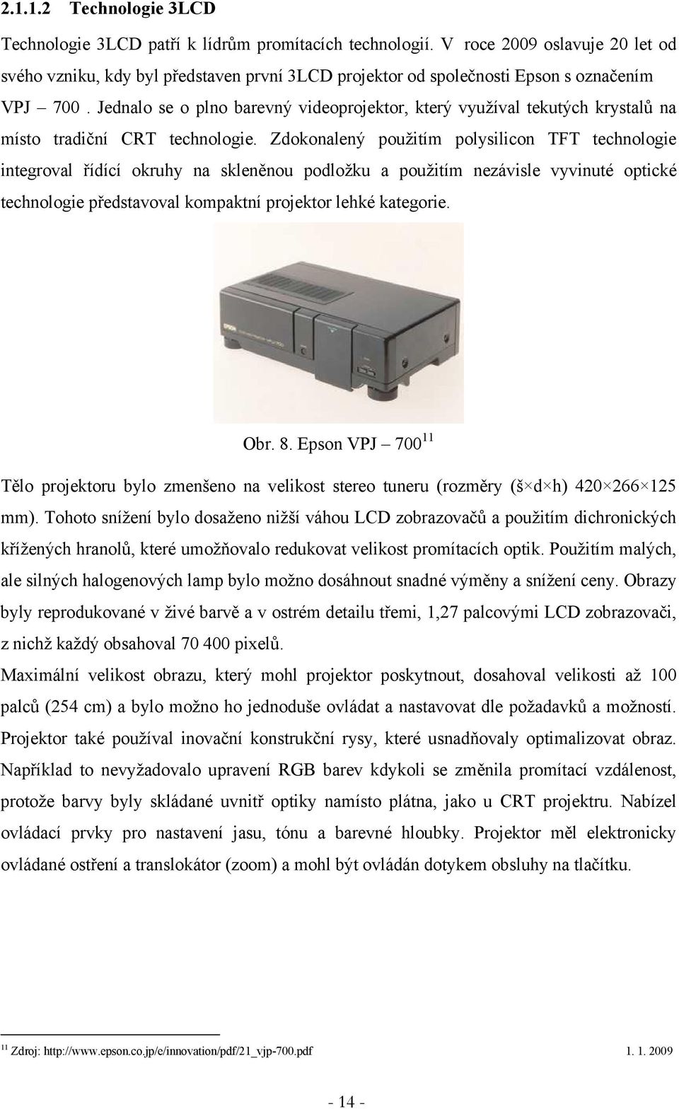 Jednalo se o plno barevný videoprojektor, který využíval tekutých krystalů na místo tradiční CRT technologie.