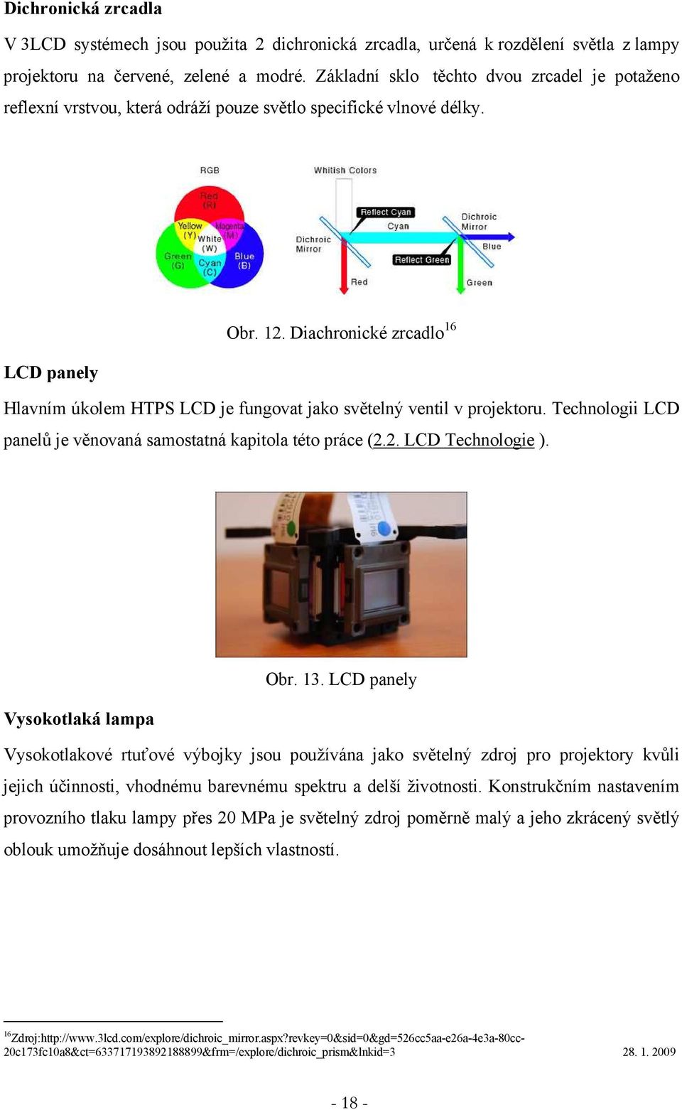 Diachronické zrcadlo 16 LCD panely Hlavním úkolem HTPS LCD je fungovat jako světelný ventil v projektoru. Technologii LCD panelů je věnovaná samostatná kapitola této práce (2.2. LCD Technologie ).