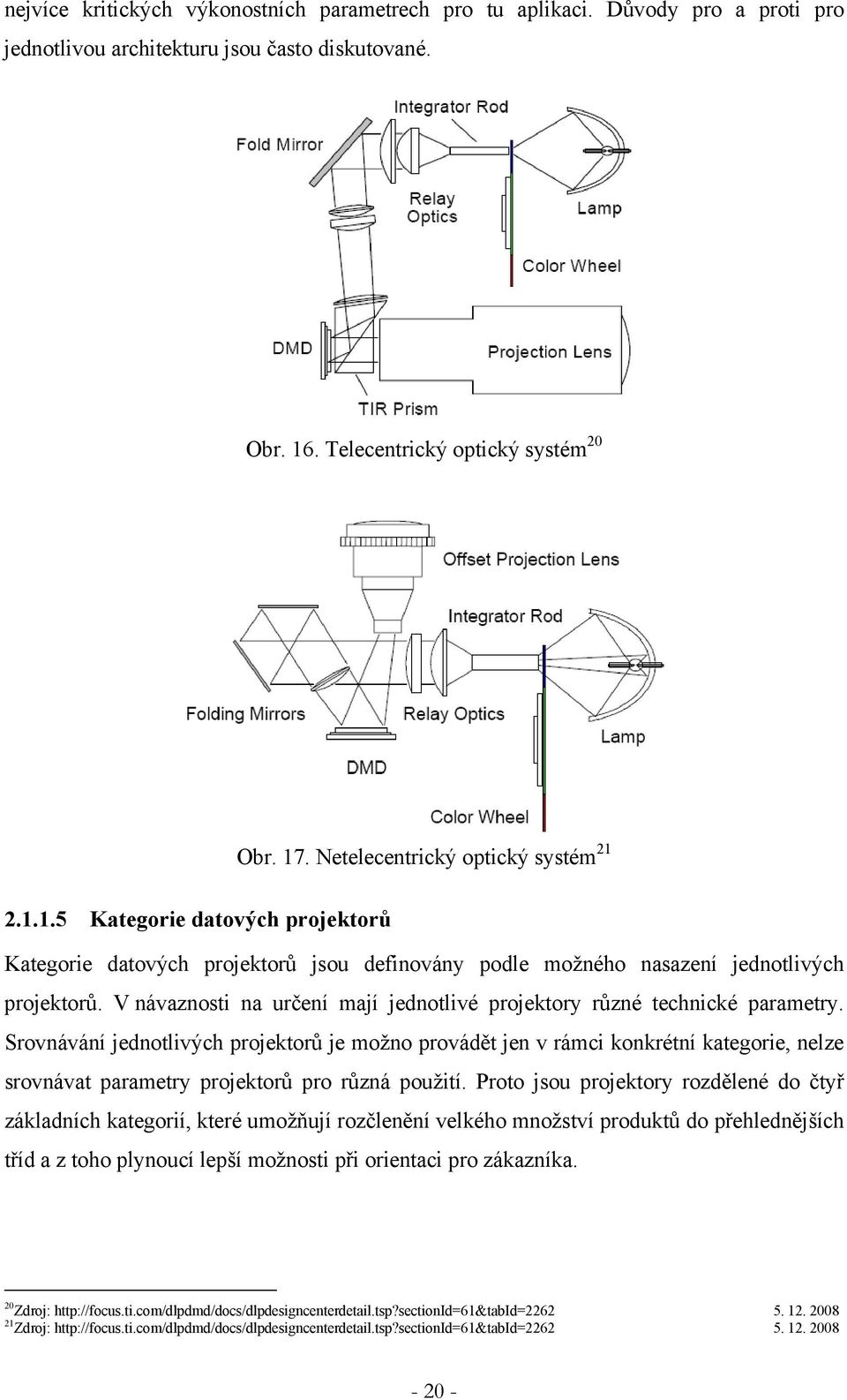 V návaznosti na určení mají jednotlivé projektory různé technické parametry.