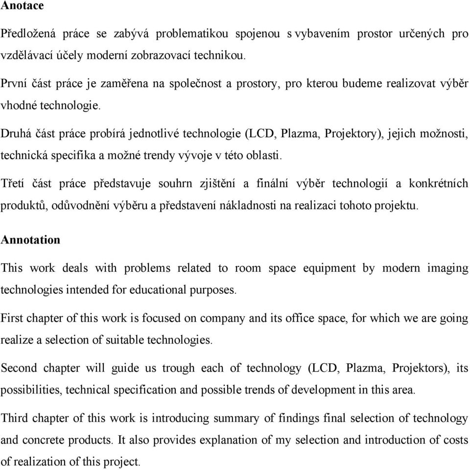 Druhá část práce probírá jednotlivé technologie (LCD, Plazma, Projektory), jejich možnosti, technická specifika a možné trendy vývoje v této oblasti.