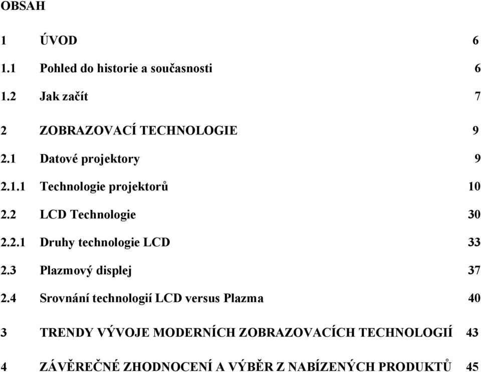 2 LCD Technologie 30 2.2.1 Druhy technologie LCD 33 2.3 Plazmový displej 37 2.