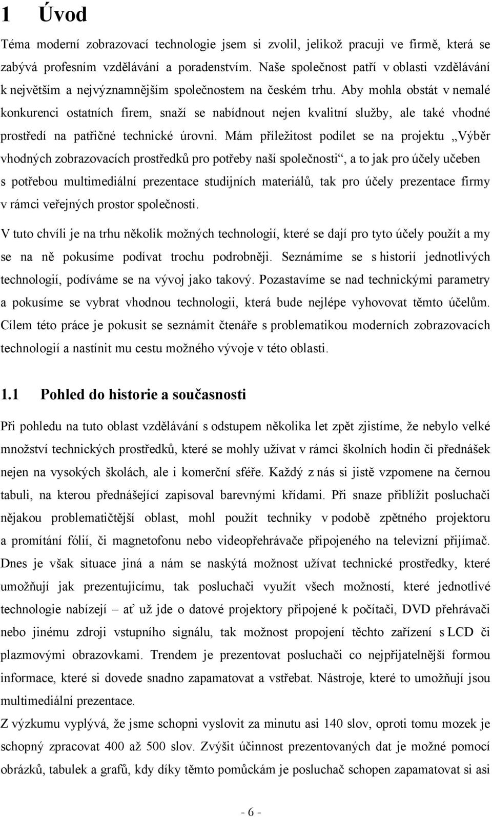 Aby mohla obstát v nemalé konkurenci ostatních firem, snaží se nabídnout nejen kvalitní služby, ale také vhodné prostředí na patřičné technické úrovni.