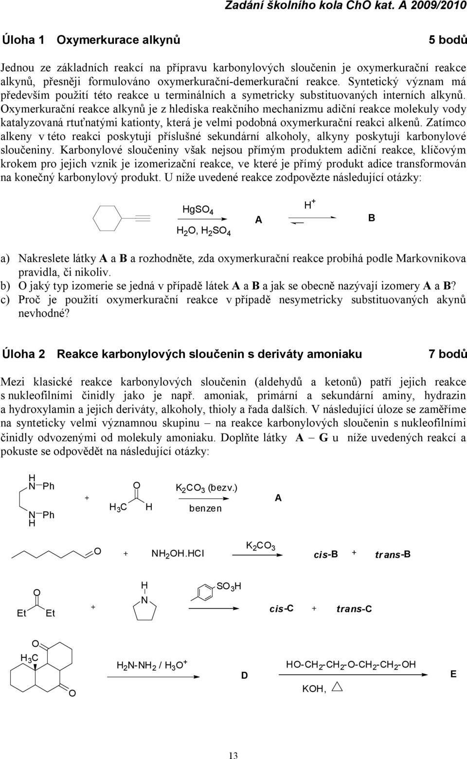 Oxymerkurační reakce alkynů je z hlediska reakčního mechanizmu adiční reakce molekuly vody katalyzovaná rtuťnatými kationty, která je velmi podobná oxymerkurační reakci alkenů.