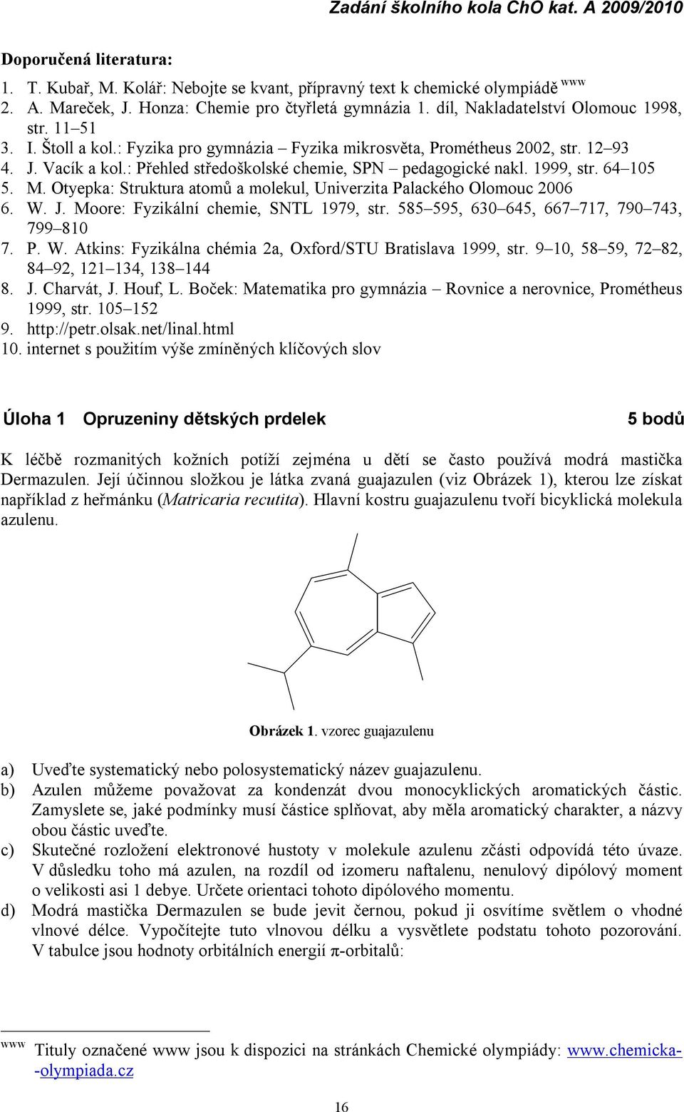 : Přehled středoškolské chemie, SPN pedagogické nakl. 1999, str. 64 105 5. M. Otyepka: Struktura atomů a molekul, Univerzita Palacké ho Olomouc 2006 6. W. J. Moore: Fyziká lní chemie, SNTL 1979, str.