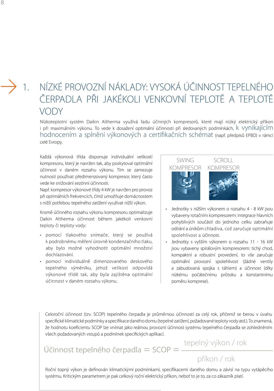 předpisů EPBD) v rámci celé Evropy. Každá výkonová třída disponuje individuální velikostí kompresoru, který je navržen tak, aby poskytoval optimální účinnost v daném rozsahu výkonu.