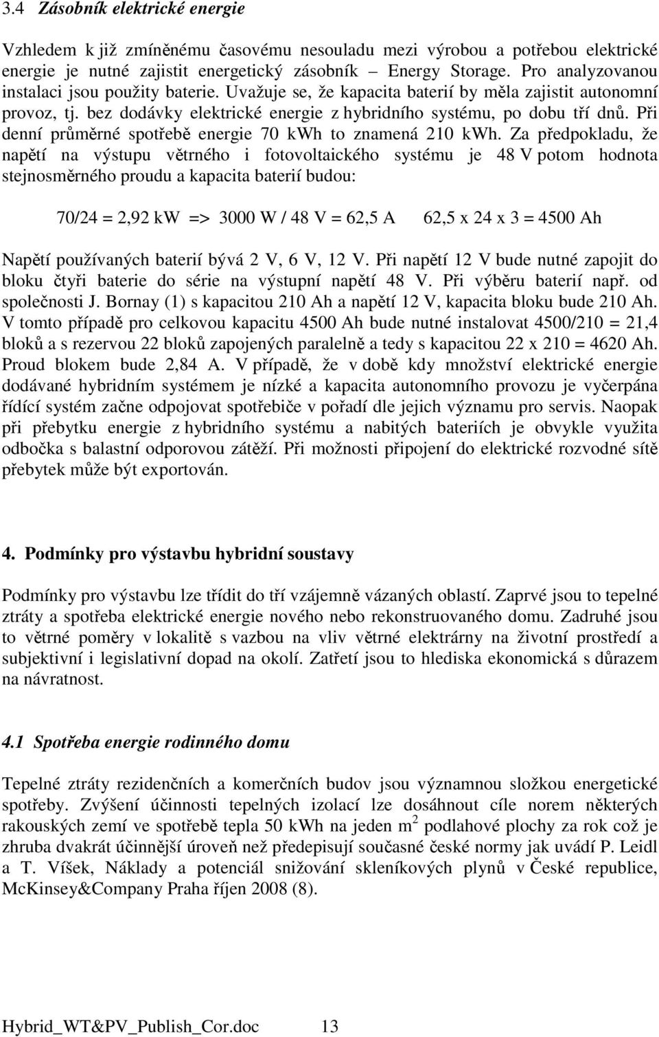 Při denní průměrné spotřebě energie 70 kwh to znamená 210 kwh.