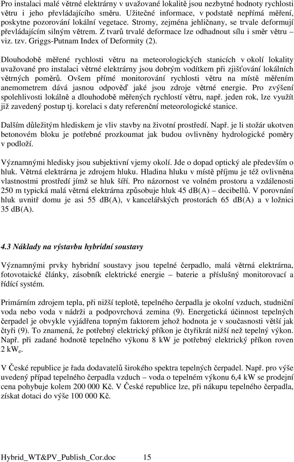 Z tvarů trvalé deformace lze odhadnout sílu i směr větru viz. tzv. Griggs-Putnam Index of Deformity (2).