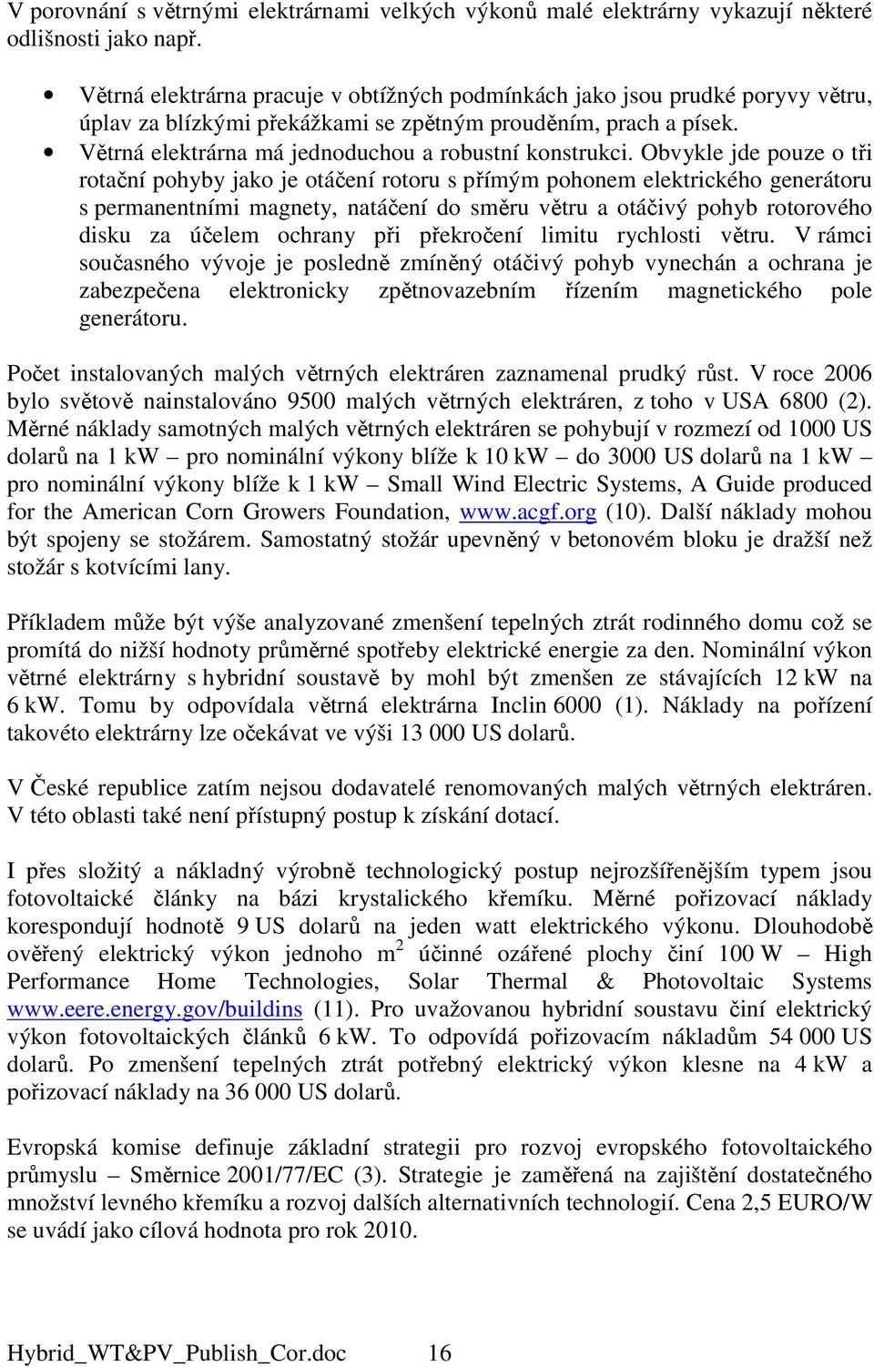 Větrná elektrárna má jednoduchou a robustní konstrukci.