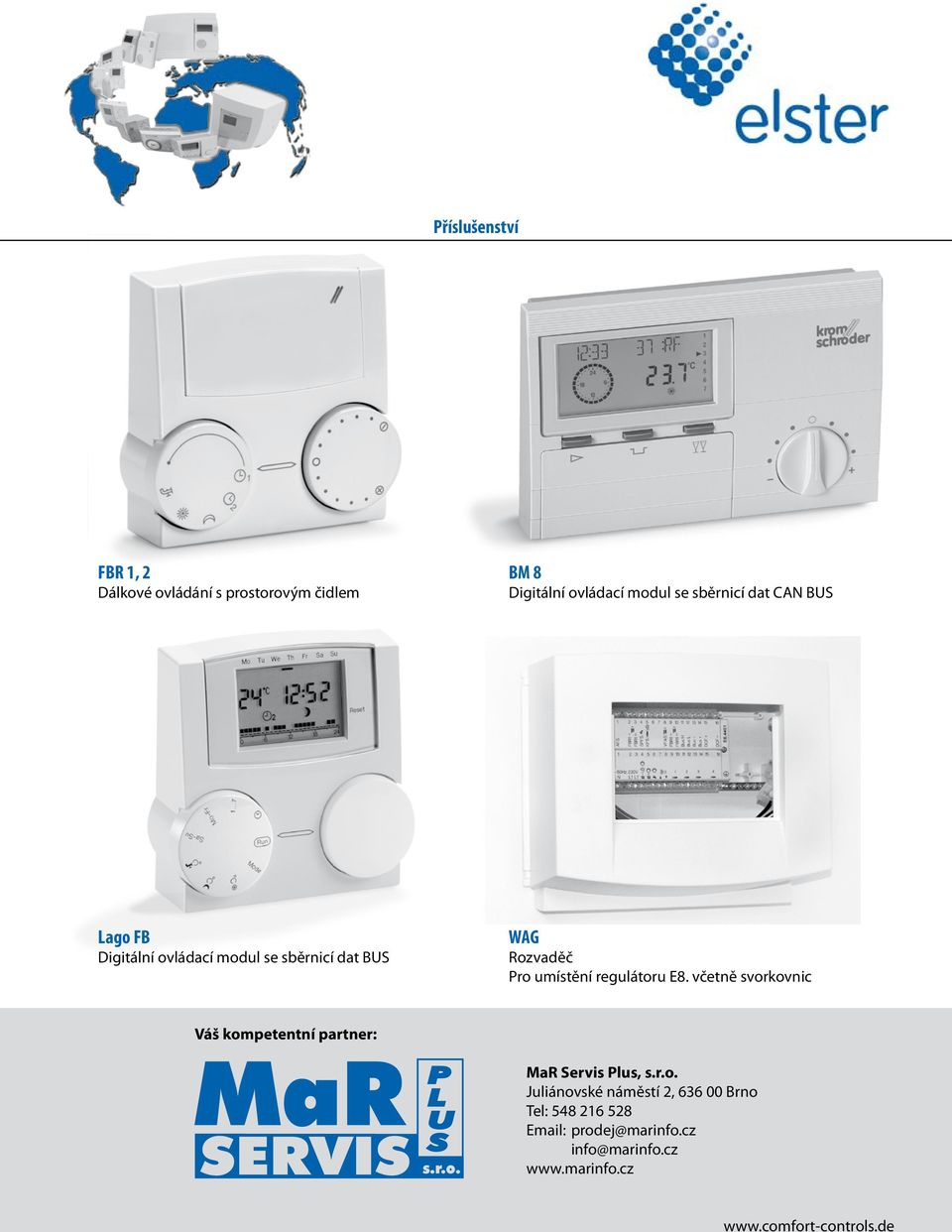 umístění regulátoru E8. včetně svorkovnic Váš kompetentní partner: MaR Servis Plus, s.r.o. Juliánovské náměstí 2, 636 00 Brno Tel: 548 216 528 Email: prodej@marinfo.