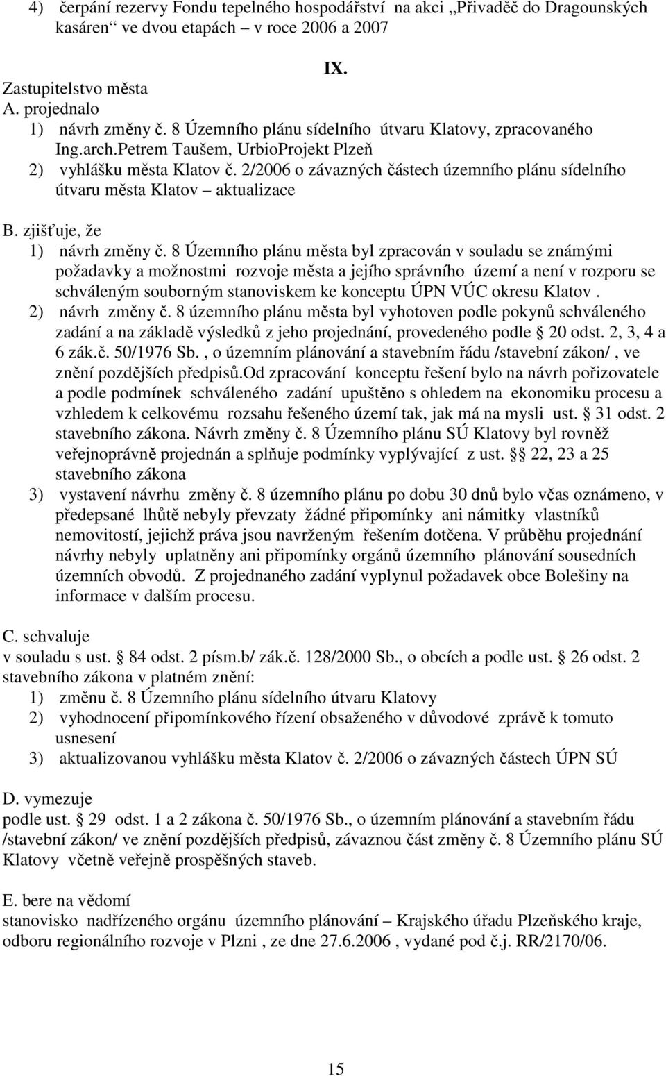 2/2006 o závazných částech územního plánu sídelního útvaru města Klatov aktualizace B. zjišťuje, že 1) návrh změny č.