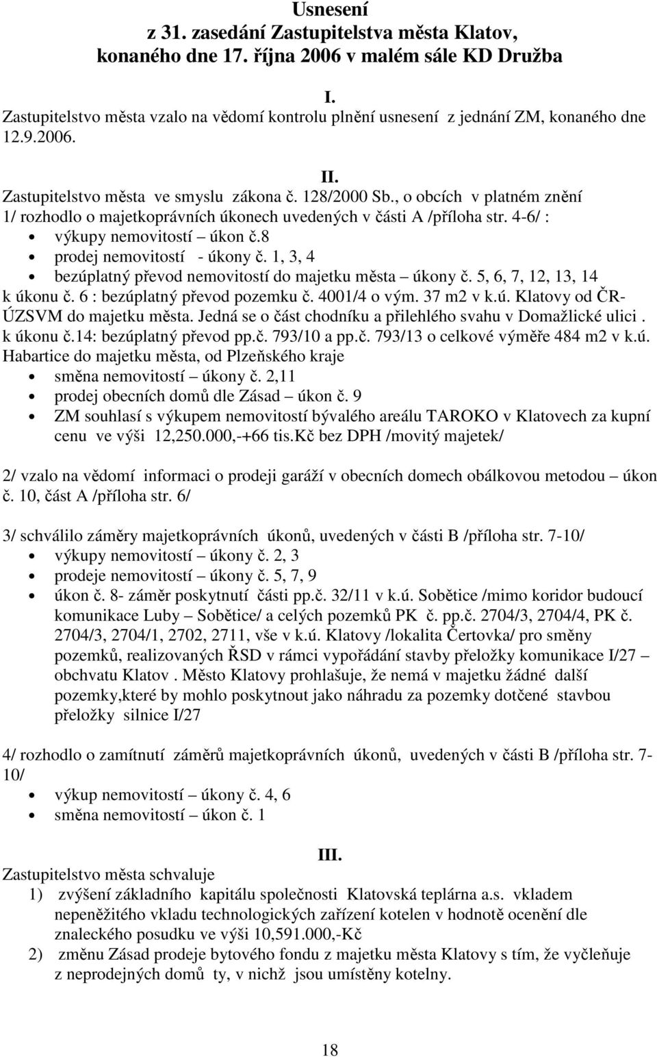 8 prodej nemovitostí - úkony č. 1, 3, 4 bezúplatný převod nemovitostí do majetku města úkony č. 5, 6, 7, 12, 13, 14 k úkonu č. 6 : bezúplatný převod pozemku č. 4001/4 o vým. 37 m2 v k.ú. Klatovy od ČR- ÚZSVM do majetku města.