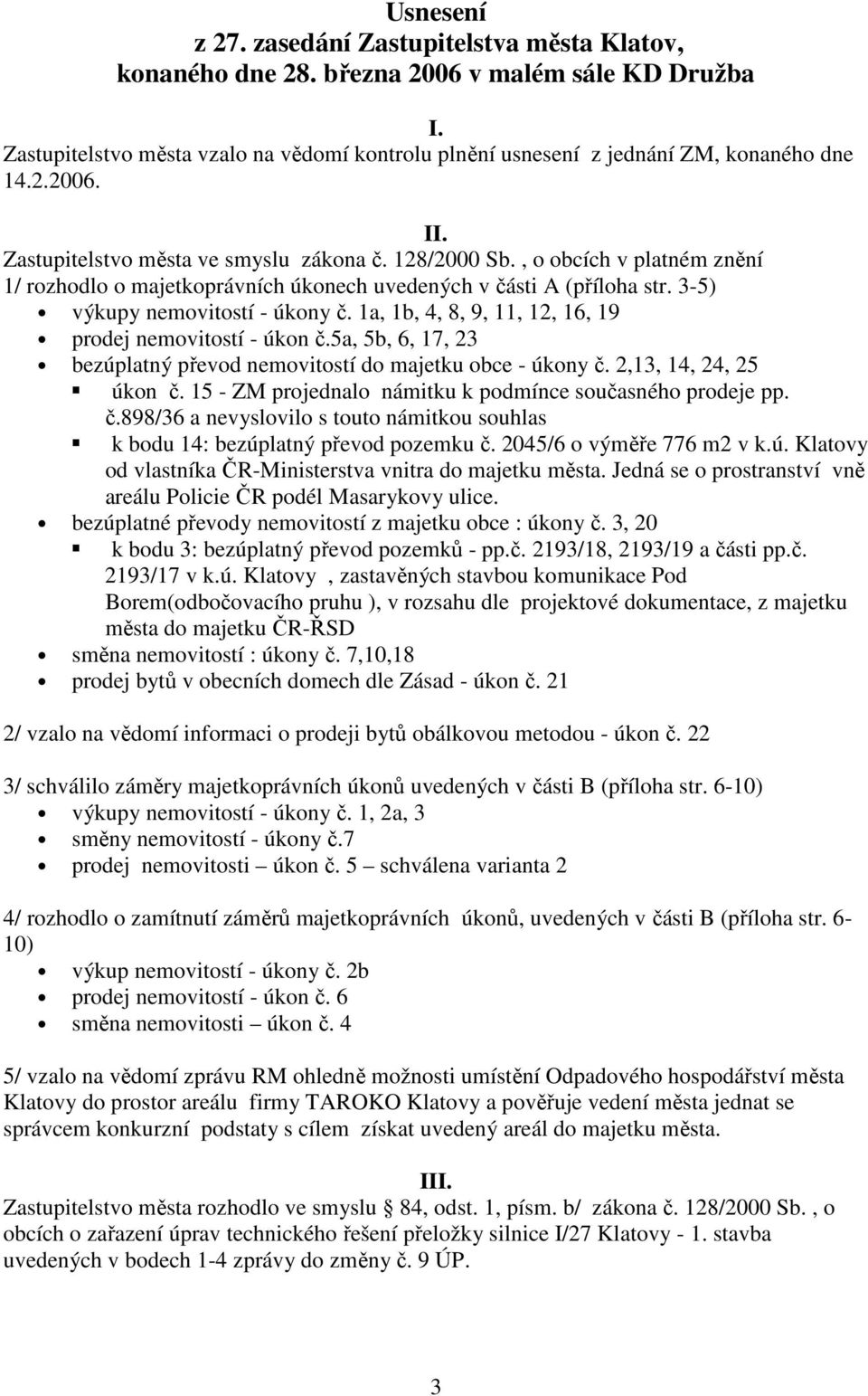 1a, 1b, 4, 8, 9, 11, 12, 16, 19 prodej nemovitostí - úkon č.5a, 5b, 6, 17, 23 bezúplatný převod nemovitostí do majetku obce - úkony č. 2,13, 14, 24, 25 úkon č.