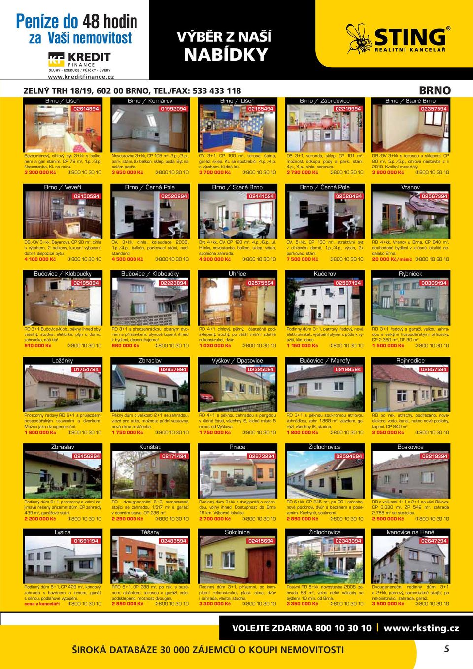 stáním. CP 79 m 2, 1.p./3.p. Novostavba, KL na míru. 3 300 000 Kč Novostavba 3+kk, CP 105 m 2, 3.p./3.p., park. stání, 2x balkon, sklep, půda. Byt na celém patře.