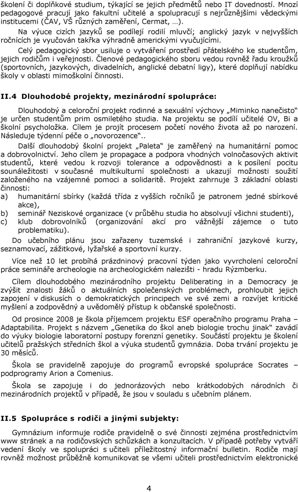 Na výuce cizích jazyků se podílejí rodilí mluvčí; anglický jazyk v nejvyšších ročnících je vyučován takřka výhradně americkými vyučujícími.