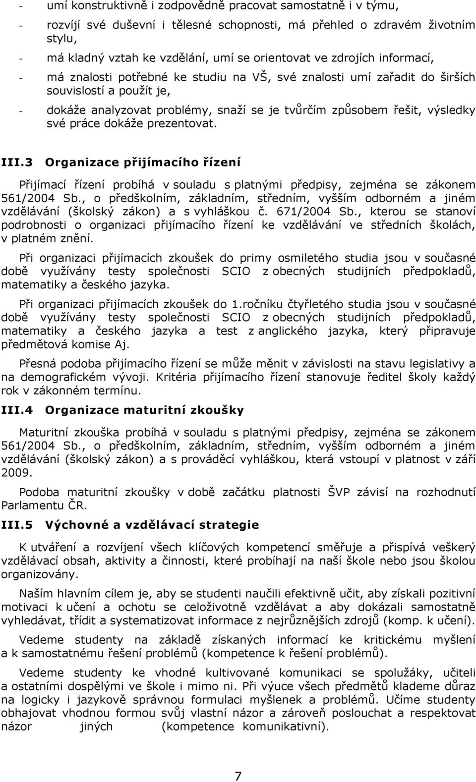 práce dokáže prezentovat. III.3 Organizace přijímacího řízení Přijímací řízení probíhá v souladu s platnými předpisy, zejména se zákonem 561/2004 Sb.