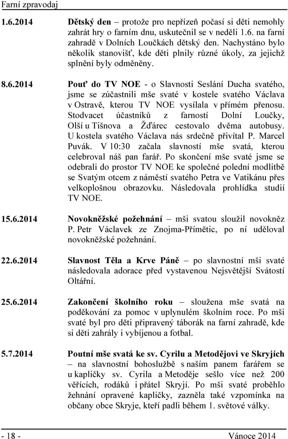 2014 Pouť do TV NOE - o Slavnosti Seslání Ducha svatého, jsme se zúčastnili mše svaté v kostele svatého Václava v Ostravě, kterou TV NOE vysílala v přímém přenosu.