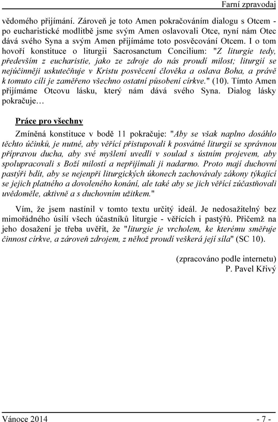 I o tom hovoří konstituce o liturgii Sacrosanctum Concilium: "Z liturgie tedy, především z eucharistie, jako ze zdroje do nás proudí milost; liturgií se nejúčinněji uskutečňuje v Kristu posvěcení