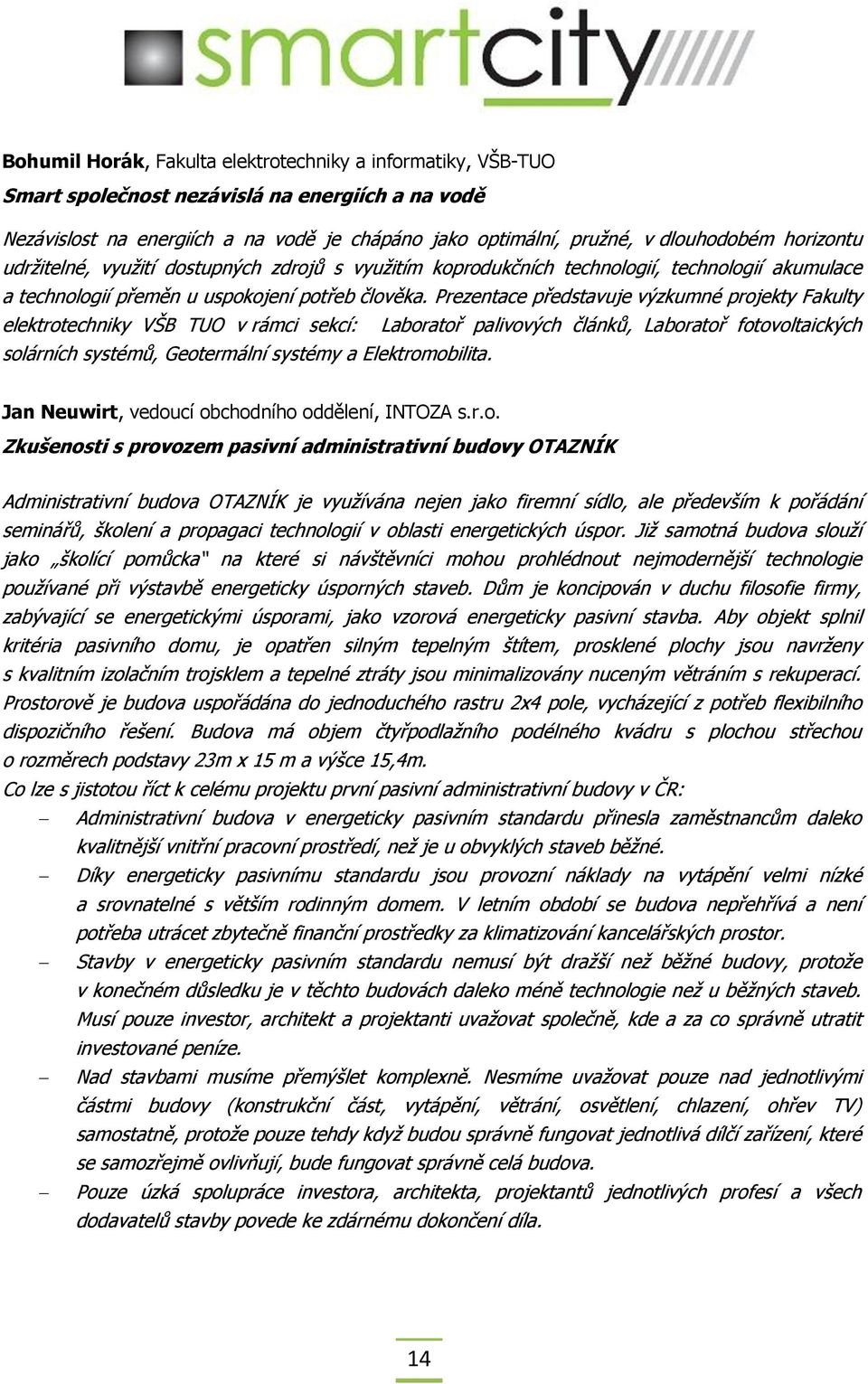 Prezentace představuje výzkumné projekty Fakulty elektrotechniky VŠB TUO v rámci sekcí: Laboratoř palivových článků, Laboratoř fotovoltaických solárních systémů, Geotermální systémy a Elektromobilita.