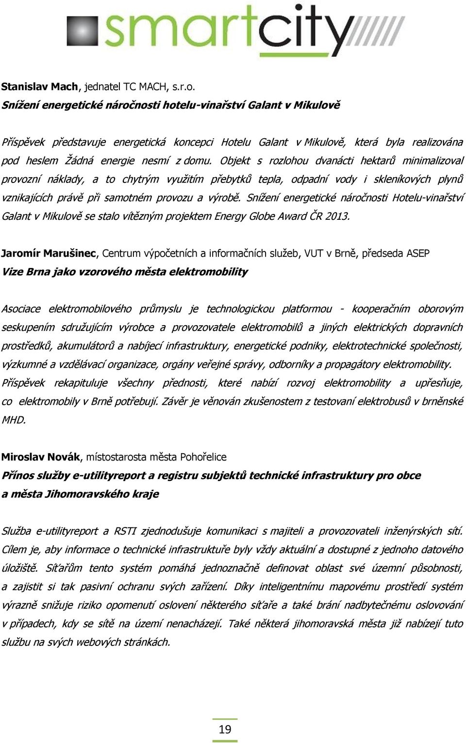 Objekt s rozlohou dvanácti hektarů minimalizoval provozní náklady, a to chytrým využitím přebytků tepla, odpadní vody i skleníkových plynů vznikajících právě při samotném provozu a výrobě.