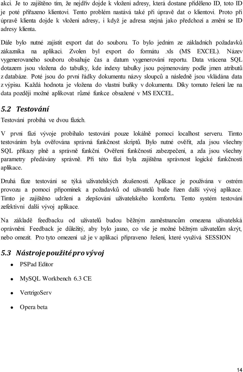 To bylo jedním ze základních požadavků zákazníka na aplikaci. Zvolen byl export do formátu.xls (MS EXCEL). Název vygenerovaného souboru obsahuje čas a datum vygenerování reportu.