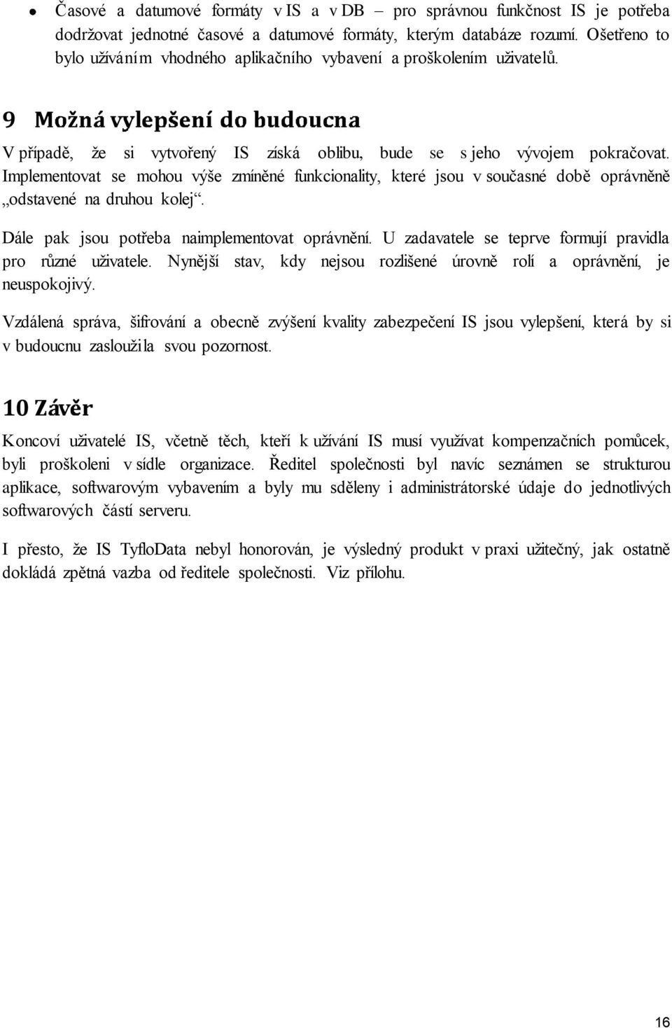 Implementovat se mohou výše zmíněné funkcionality, které jsou v současné době oprávněně odstavené na druhou kolej. Dále pak jsou potřeba naimplementovat oprávnění.