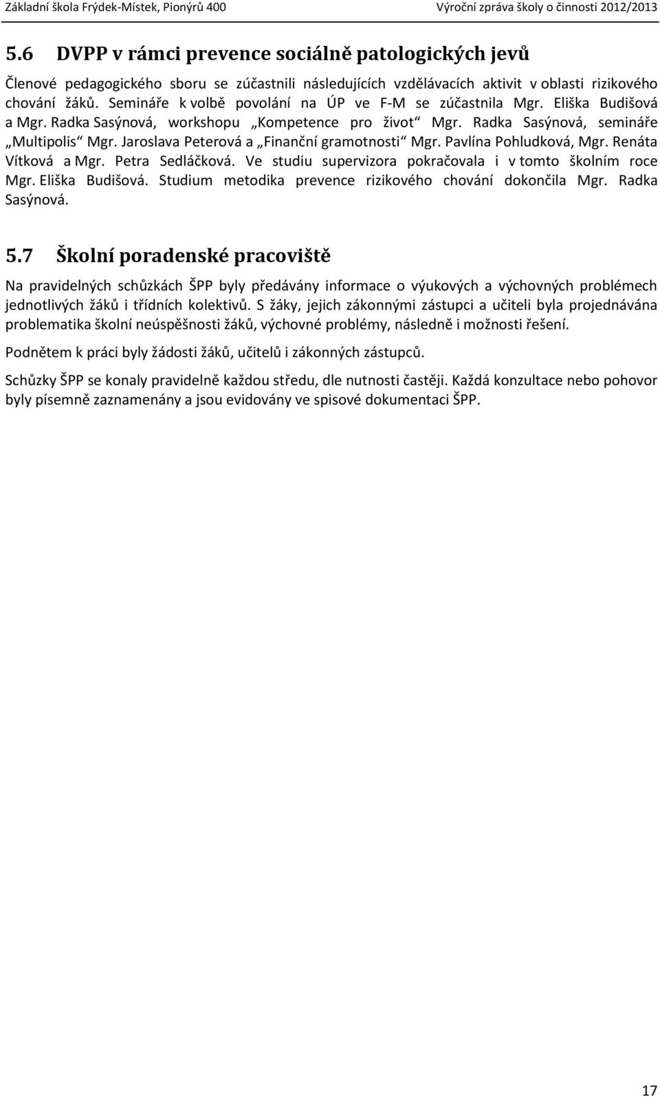 Jaroslava Peterová a Finanční gramotnosti Mgr. Pavlína Pohludková, Mgr. Renáta Vítková a Mgr. Petra Sedláčková. Ve studiu supervizora pokračovala i v tomto školním roce Mgr. Eliška Budišová.