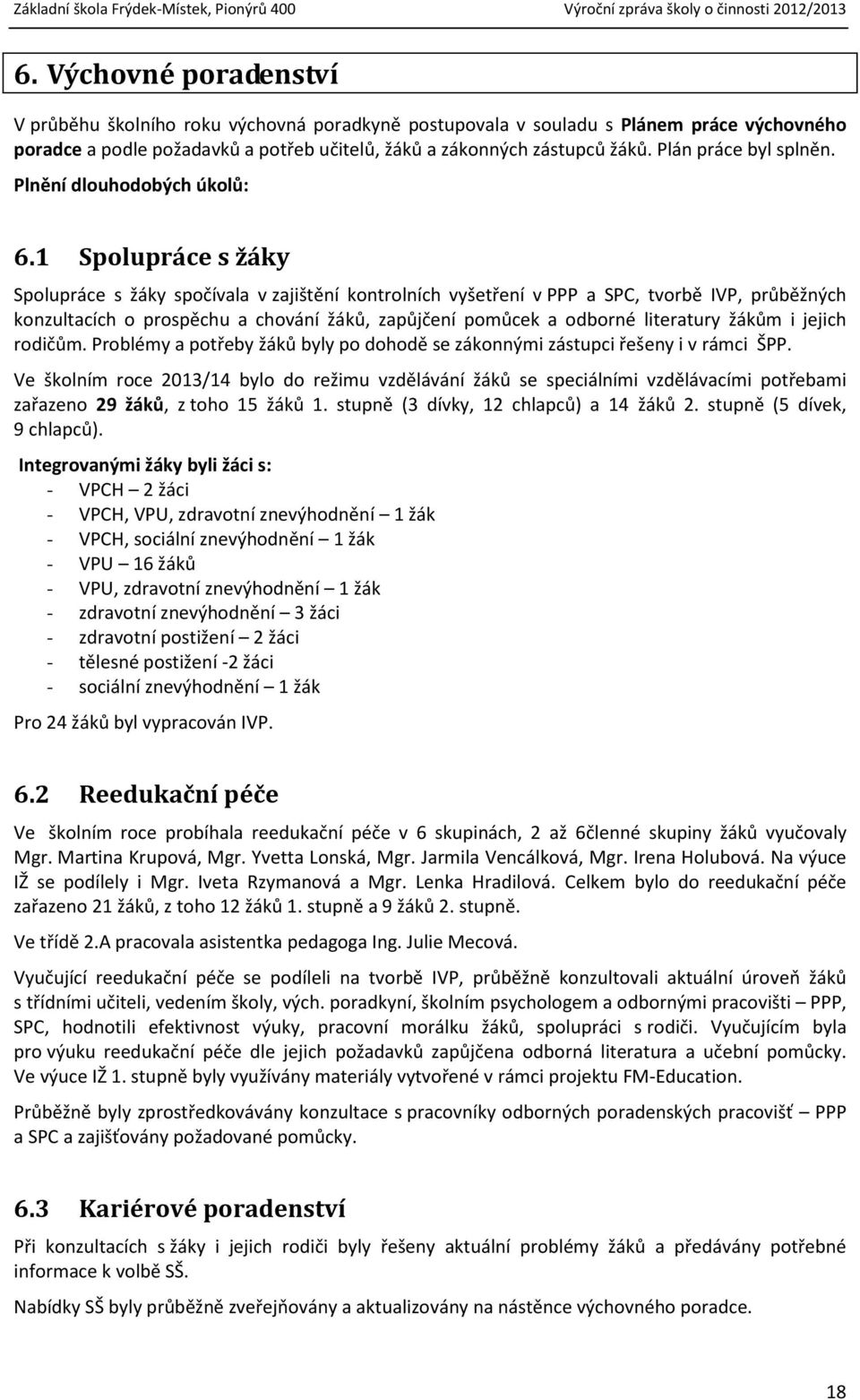 1 Spolupráce s žáky Spolupráce s žáky spočívala v zajištění kontrolních vyšetření v PPP a SPC, tvorbě IVP, průběžných konzultacích o prospěchu a chování žáků, zapůjčení pomůcek a odborné literatury