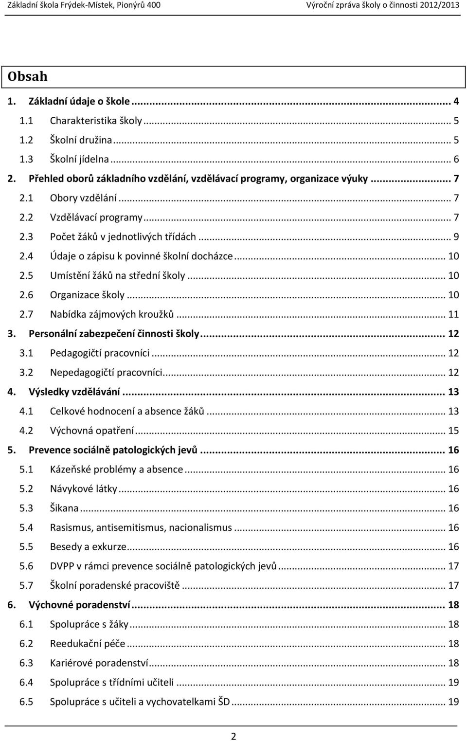 .. 10 2.7 Nabídka zájmových kroužků... 11 3. Personální zabezpečení činnosti školy... 12 3.1 Pedagogičtí pracovníci... 12 3.2 Nepedagogičtí pracovníci... 12 4. Výsledky vzdělávání... 13 4.